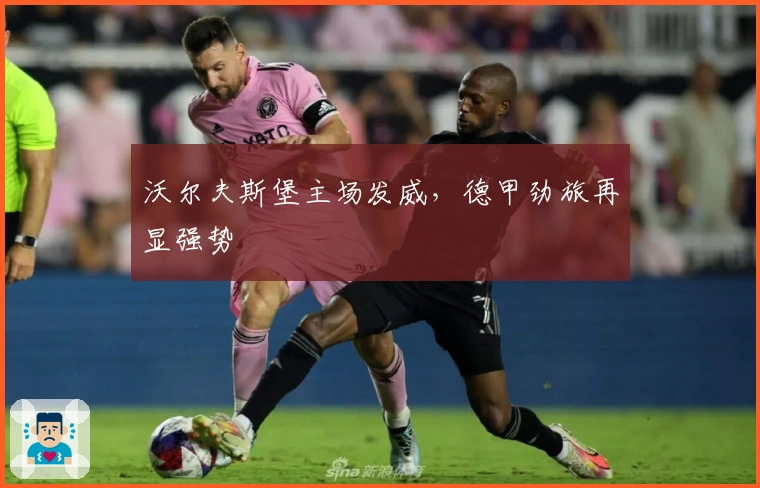 沃尔夫斯堡主场发威，德甲劲旅再显强势