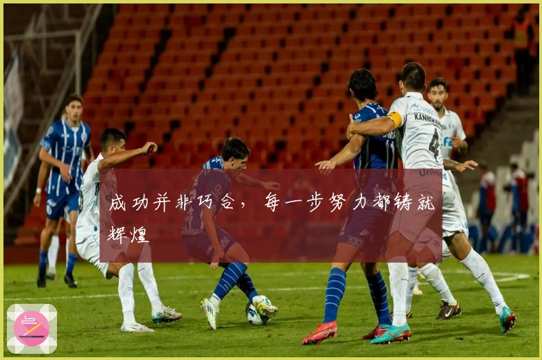 成功并非巧合，每一步努力都铸就辉煌