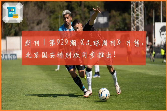 新刊|第929期《足球周刊》开售,北京国安特别版同步推出!